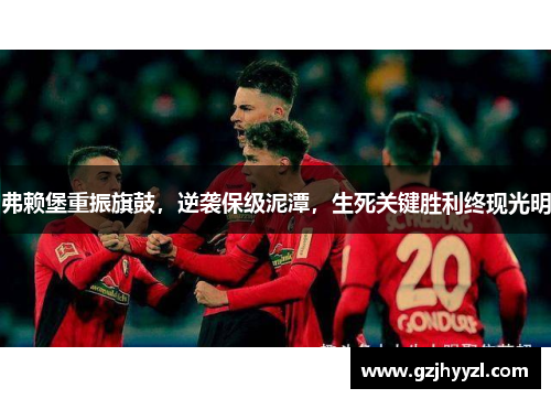 弗赖堡重振旗鼓，逆袭保级泥潭，生死关键胜利终现光明