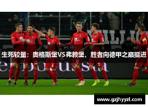 生死较量：奥格斯堡VS弗赖堡，胜者向德甲之巅挺进