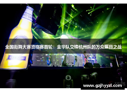 全国街舞大赛资格赛首轮：金华队交锋杭州队的万众瞩目之战